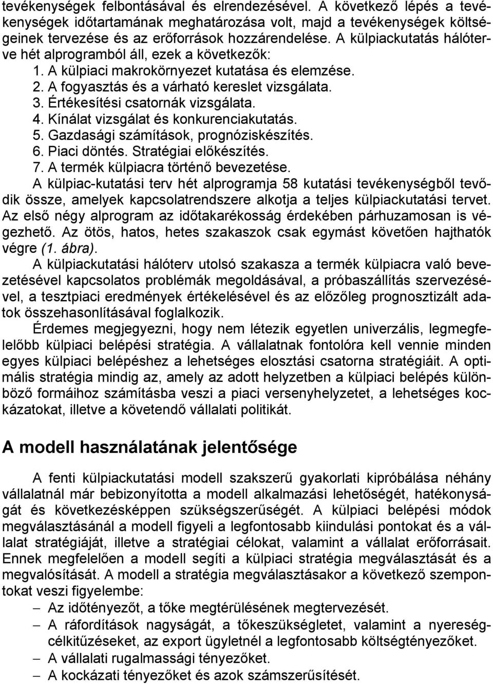 Értékesítési csatornák vizsgálata. 4. Kínálat vizsgálat és konkurenciakutatás. 5. Gazdasági számítások, prognóziskészítés. 6. Piaci döntés. Stratégiai előkészítés. 7.