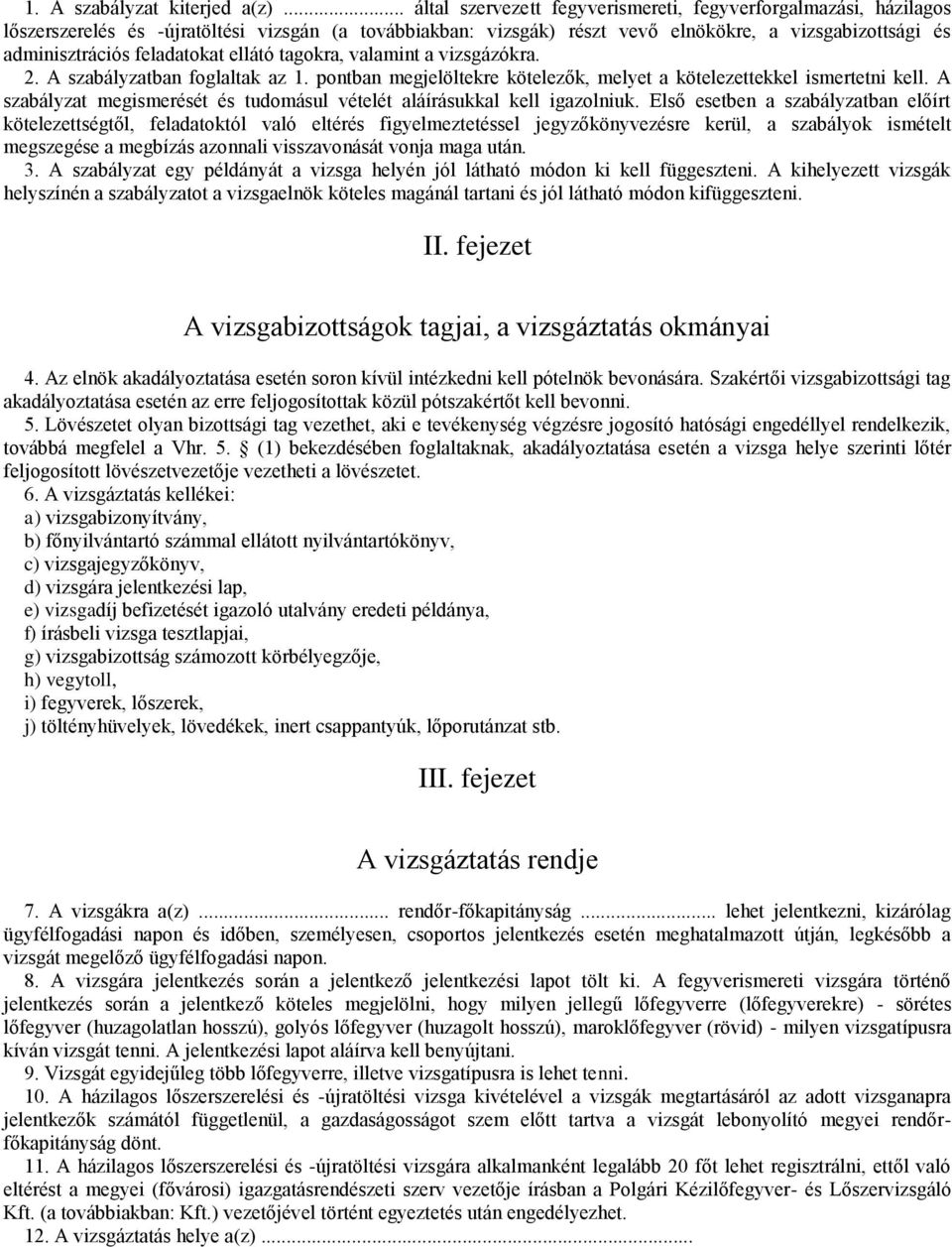 feladatokat ellátó tagokra, valamint a vizsgázókra. 2. A szabályzatban foglaltak az 1. pontban megjelöltekre kötelezők, melyet a kötelezettekkel ismertetni kell.