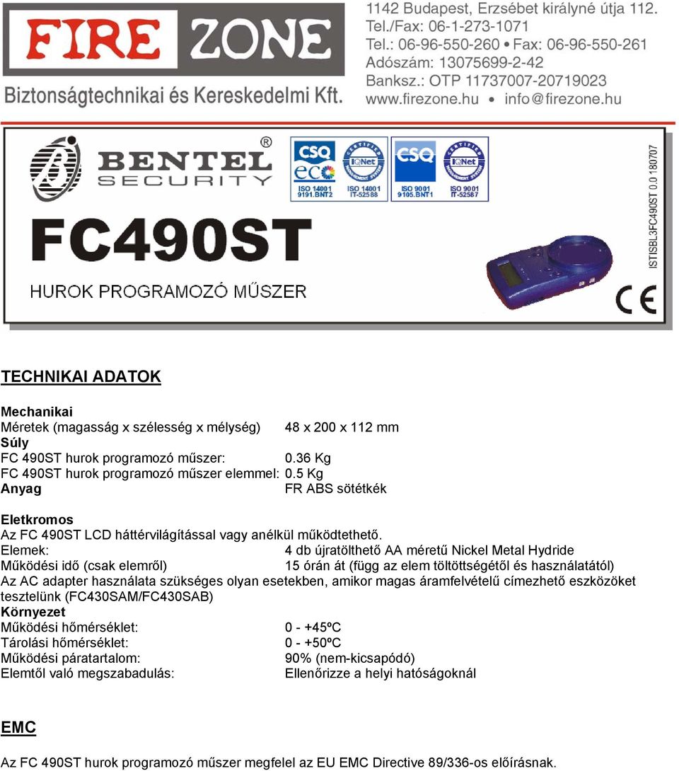 Elemek: 4 db újratölthető AA méretű Nickel Metal Hydride Működési idő (csak elemről) 15 órán át (függ az elem töltöttségétől és használatától) Az AC adapter használata szükséges olyan esetekben,