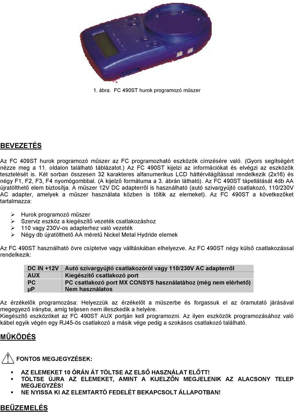 Két sorban összesen 32 karakteres alfanumerikus LCD háttérvilágítással rendelkezik (2x16) és négy F1, F2, F3, F4 nyomógombbal. (A kijelző formátuma a 3. ábrán látható).