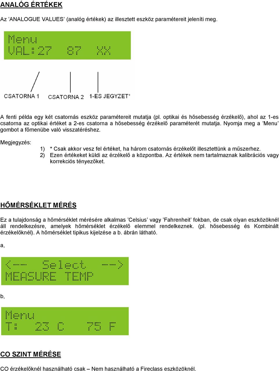 Megjegyzés: 1) * Csak akkor vesz fel értéket, ha három csatornás érzékelőt illesztettünk a műszerhez. 2) Ezen értékeket küldi az érzékelő a központba.