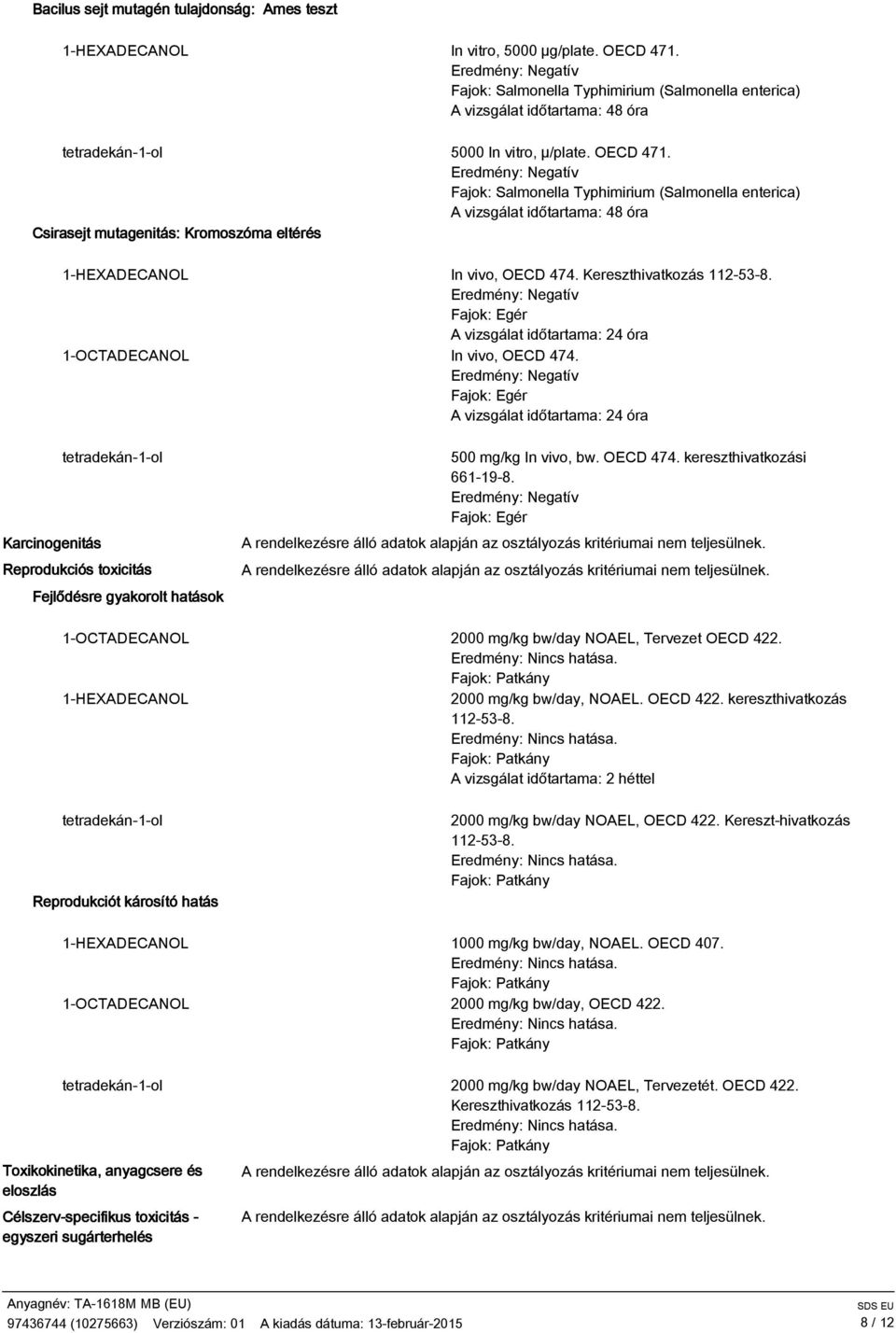 Eredmény: Negatív Fajok: Salmonella Typhimirium (Salmonella enterica) A vizsgálat időtartama: 48 óra Csirasejt mutagenitás: Kromoszóma eltérés 1-HEXADECANOL In vivo, OECD 474.