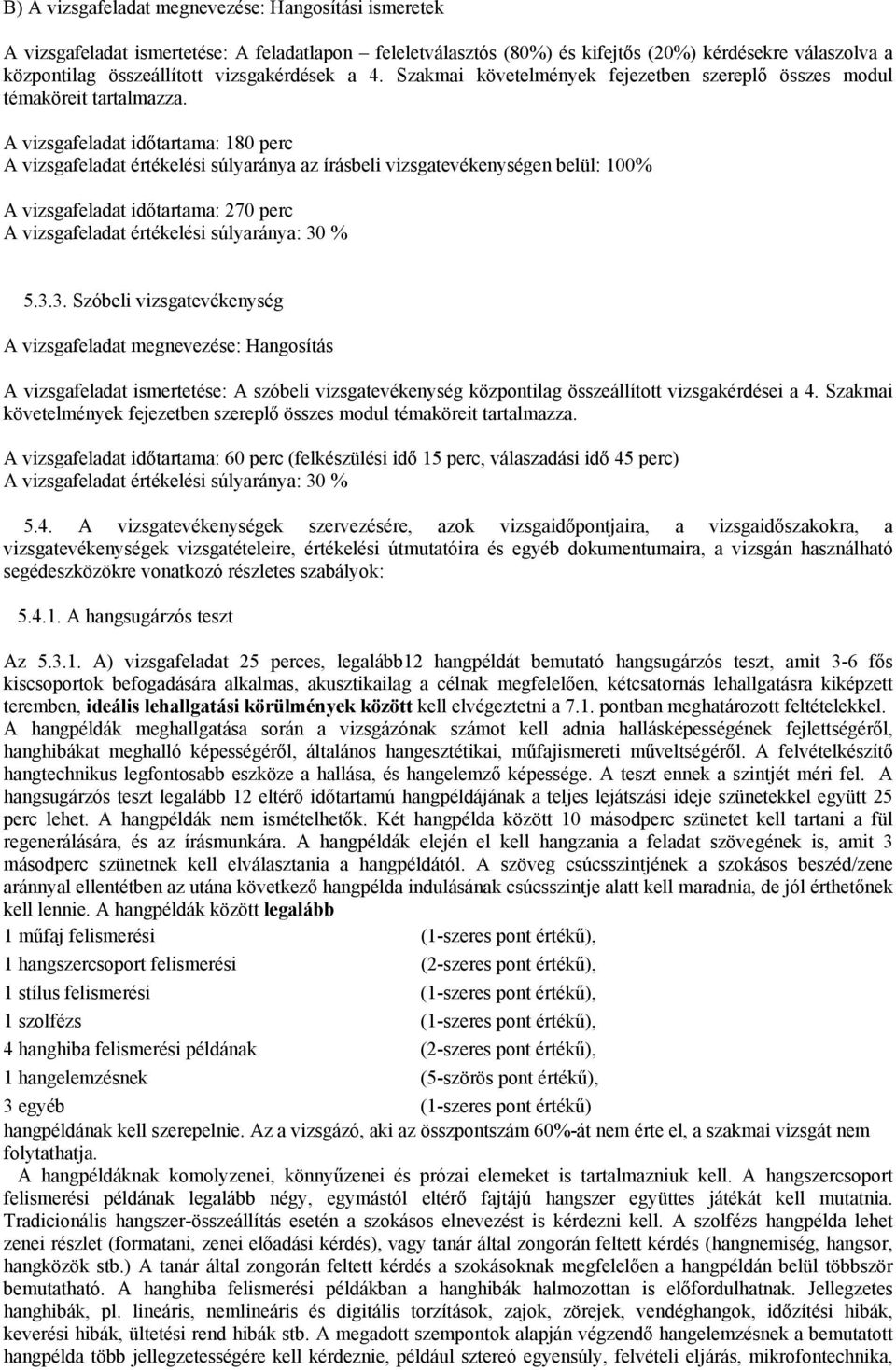 A vizsgafeladat időtartama: 180 perc A vizsgafeladat értékelési súlyaránya az írásbeli vizsgatevékenységen belül: 100% A vizsgafeladat időtartama: 270 perc A vizsgafeladat értékelési súlyaránya: 30 %