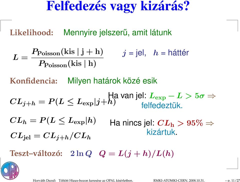 Likelihood: Mennyire jelszerű, amit látunk L = P Poisson(kis j + h) P Poisson (kis h) j = jel, h = háttér