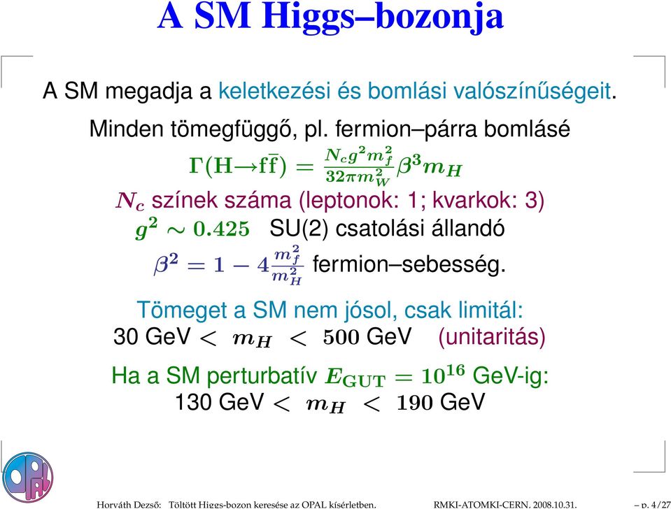 fermion párra bomlásé Γ(H ff) = N cg 2 m 2 f β 3 m 32πm 2 H W N c színek száma (leptonok: ; kvarkok: 3) g 2.