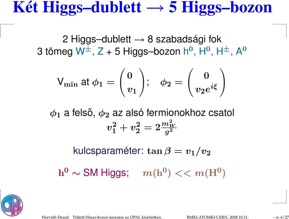 Higgs bozon h, H, H ±, A V min at φ = ( v ) ; φ 2 = ( v 2 e iξ φ a felső, φ 2 az alsó