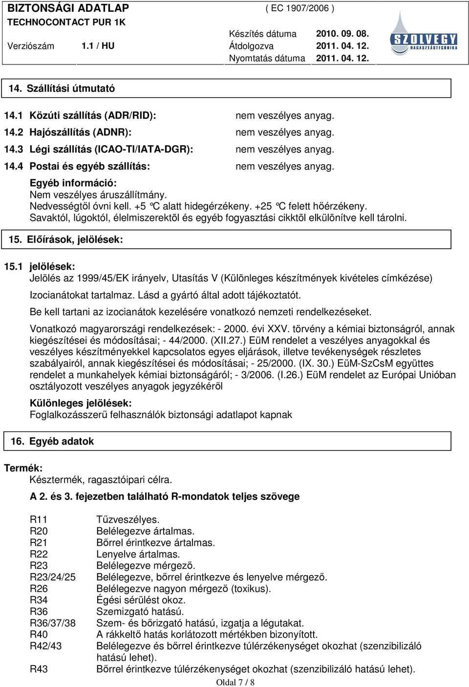 Savaktól, lúgoktól, élelmiszerektõl és egyéb fogyasztási cikktõl elkülönítve kell tárolni. 15. Elıírások, jelölések: 15.