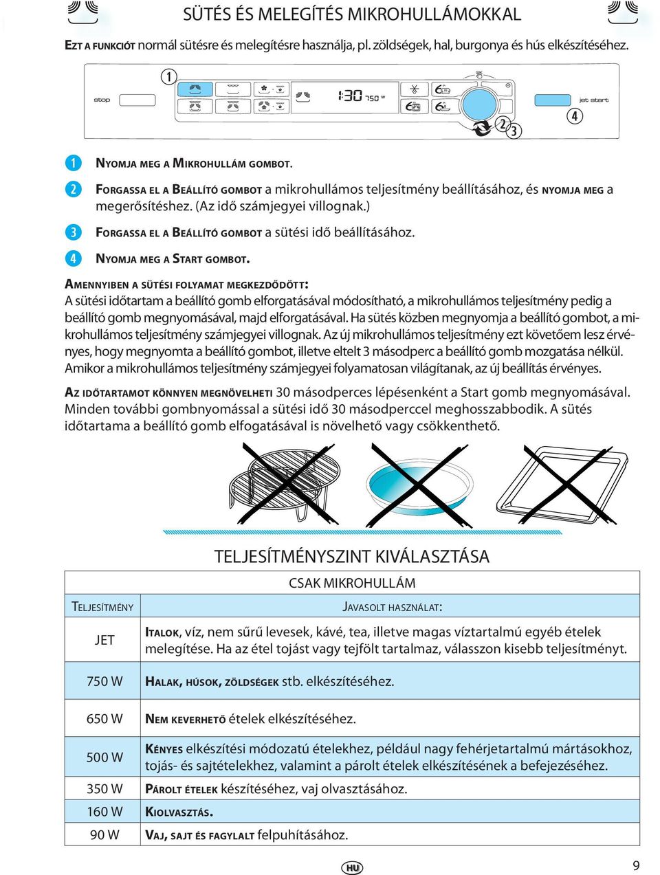 AMENNYIBEN A SÜTÉSI FOLYAMAT MEGKEZDŐDÖTT: A sütési időtatam a bállító gomb lfogatásával módosítható, a mikohullámos tljsítmény pdig a bállító gomb mgnyomásával, majd lfogatásával.