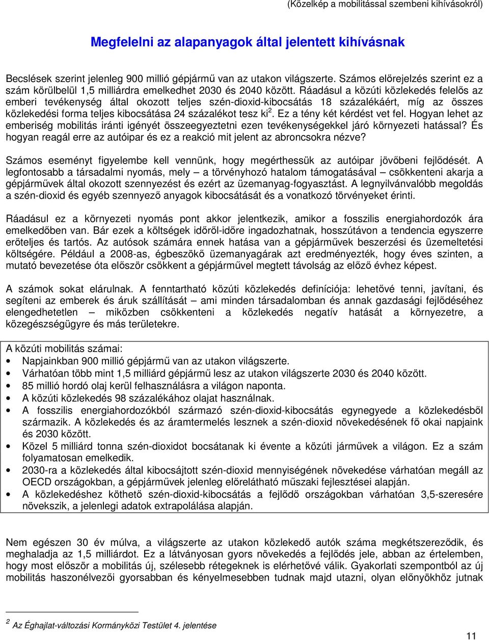 Ráadásul a közúti közlekedés felelős az emberi tevékenység által okozott teljes szén-dioxid-kibocsátás 18 százalékáért, míg az összes közlekedési forma teljes kibocsátása 24 százalékot tesz ki 2.