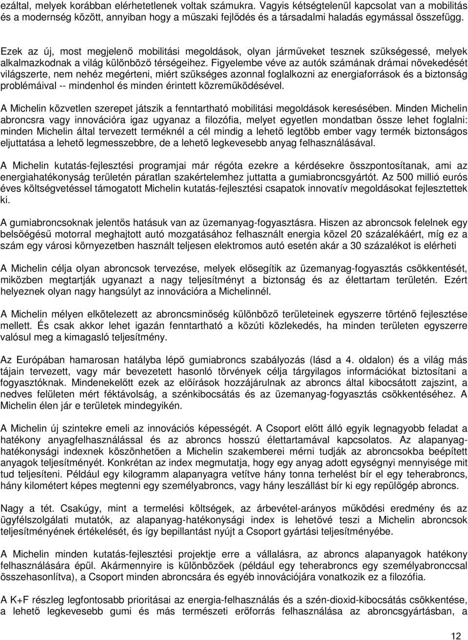 Ezek az új, most megjelenő mobilitási megoldások, olyan járműveket tesznek szükségessé, melyek alkalmazkodnak a világ különböző térségeihez.