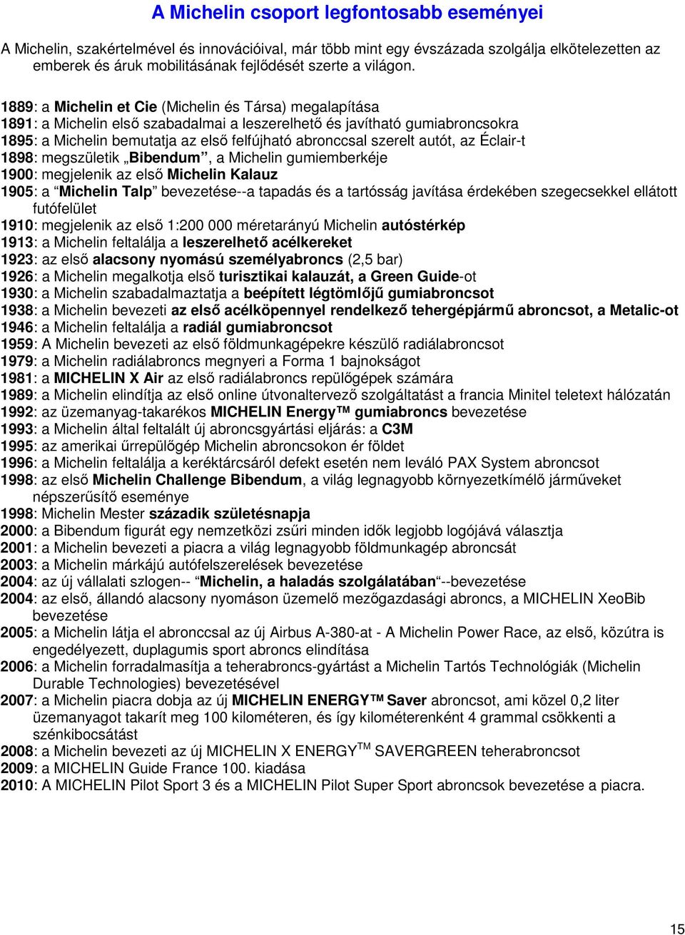 1889: a Michelin et Cie (Michelin és Társa) megalapítása 1891: a Michelin első szabadalmai a leszerelhető és javítható gumiabroncsokra 1895: a Michelin bemutatja az első felfújható abronccsal szerelt