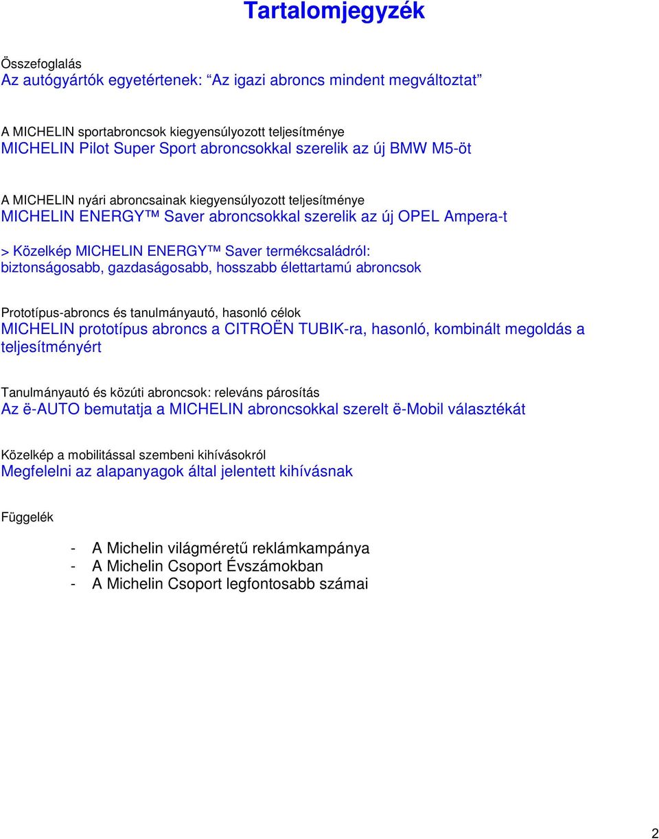 biztonságosabb, gazdaságosabb, hosszabb élettartamú abroncsok Prototípus-abroncs és tanulmányautó, hasonló célok MICHELIN prototípus abroncs a CITROËN TUBIK-ra, hasonló, kombinált megoldás a