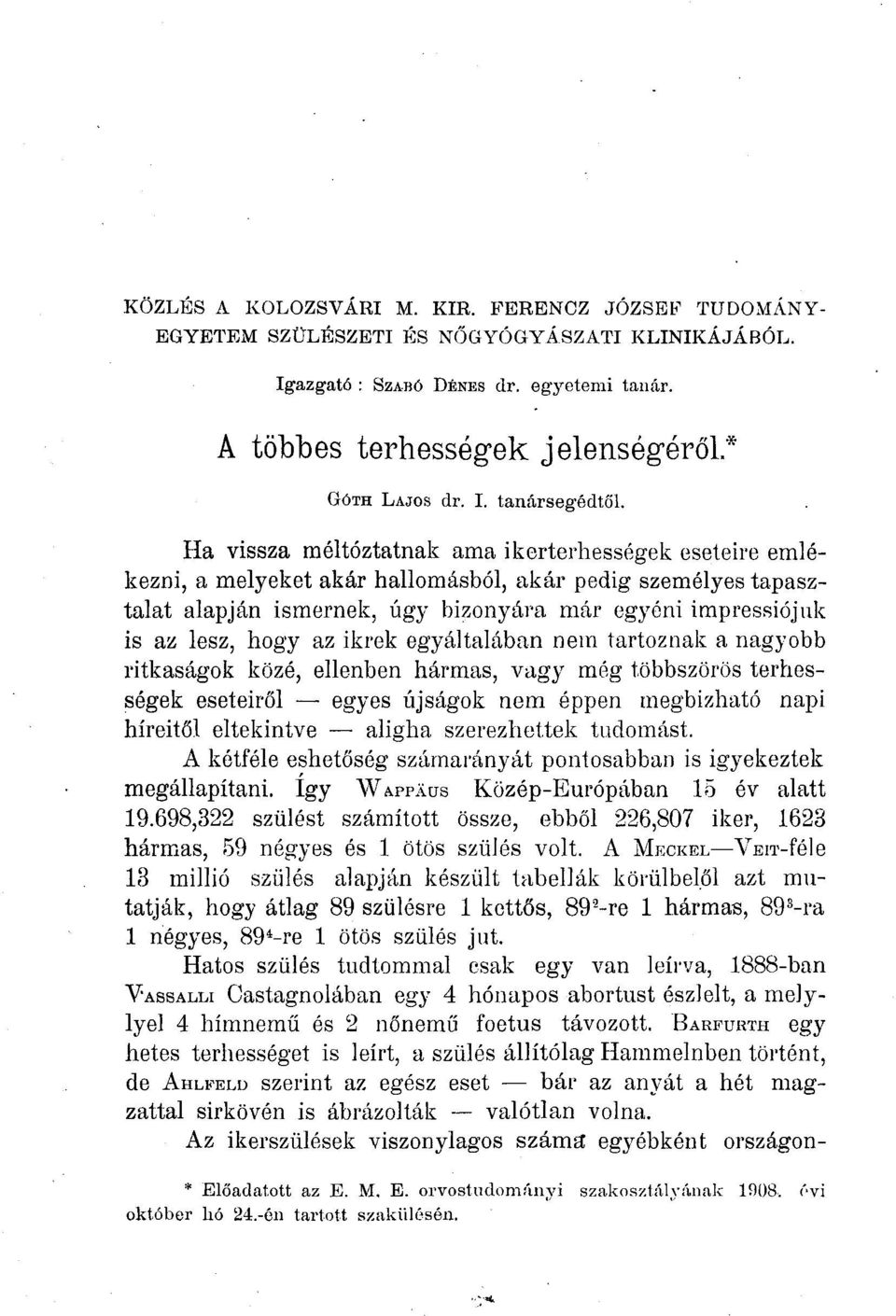 az ikrek egyáltalában nem tartoznak a nagyobb ritkaságok közé, ellenben hármas, vagy még többszörös terhességek eseteiről egyes újságok nem éppen megbízható napi híreitől eltekintve aligha