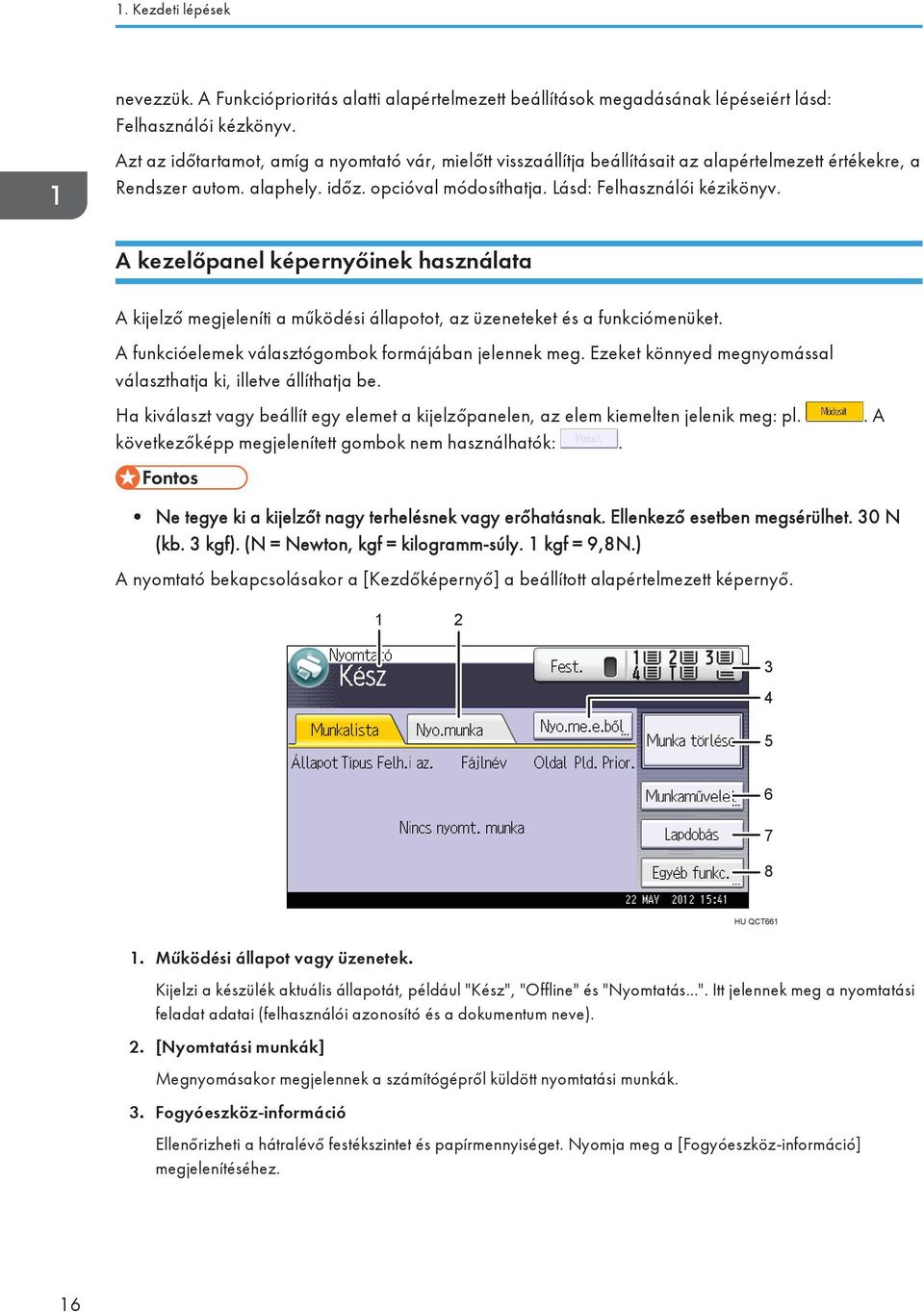 A kezelőpanel képernyőinek használata A kijelző megjeleníti a működési állapotot, az üzeneteket és a funkciómenüket. A funkcióelemek választógombok formájában jelennek meg.