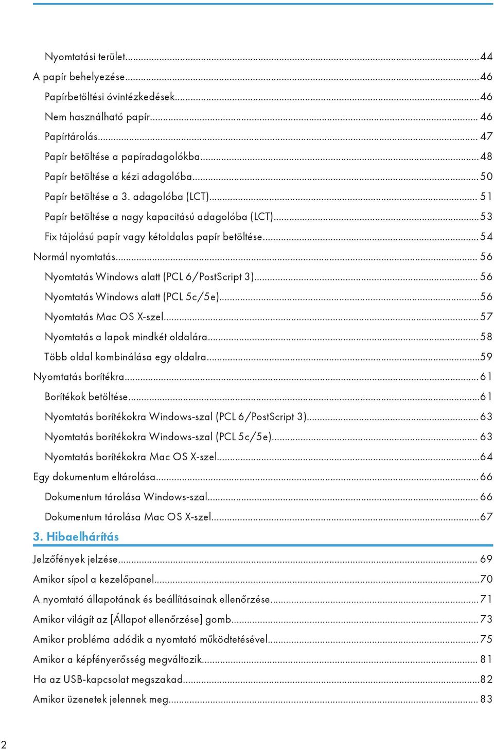 ..54 Normál nyomtatás... 56 Nyomtatás Windows alatt (PCL 6/PostScript 3)... 56 Nyomtatás Windows alatt (PCL 5c/5e)...56 Nyomtatás Mac OS X-szel... 57 Nyomtatás a lapok mindkét oldalára.