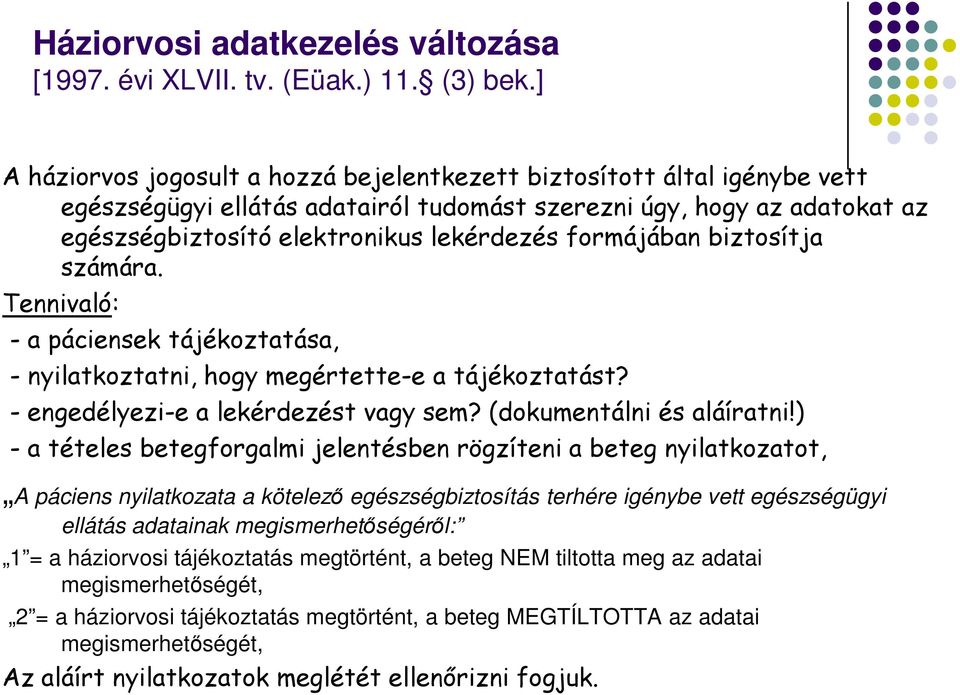 formájában biztosítja számára. Tennivaló: - a páciensek tájékoztatása, - nyilatkoztatni, hogy megértette-e a tájékoztatást? - engedélyezi-e a lekérdezést vagy sem? (dokumentálni és aláíratni!