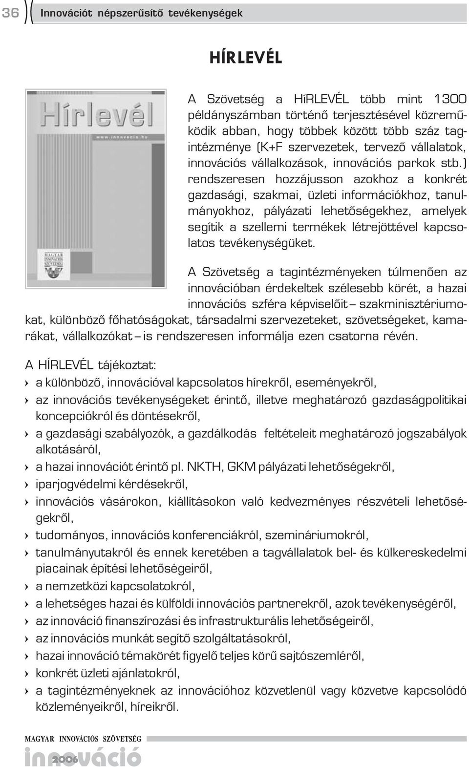 ) rendszeresen hozzájusson azokhoz a konkrét gazdasági, szakmai, üzleti információkhoz, tanulmányokhoz, pályázati lehetőségekhez, amelyek segítik a szellemi termékek létrejöttével kapcsolatos