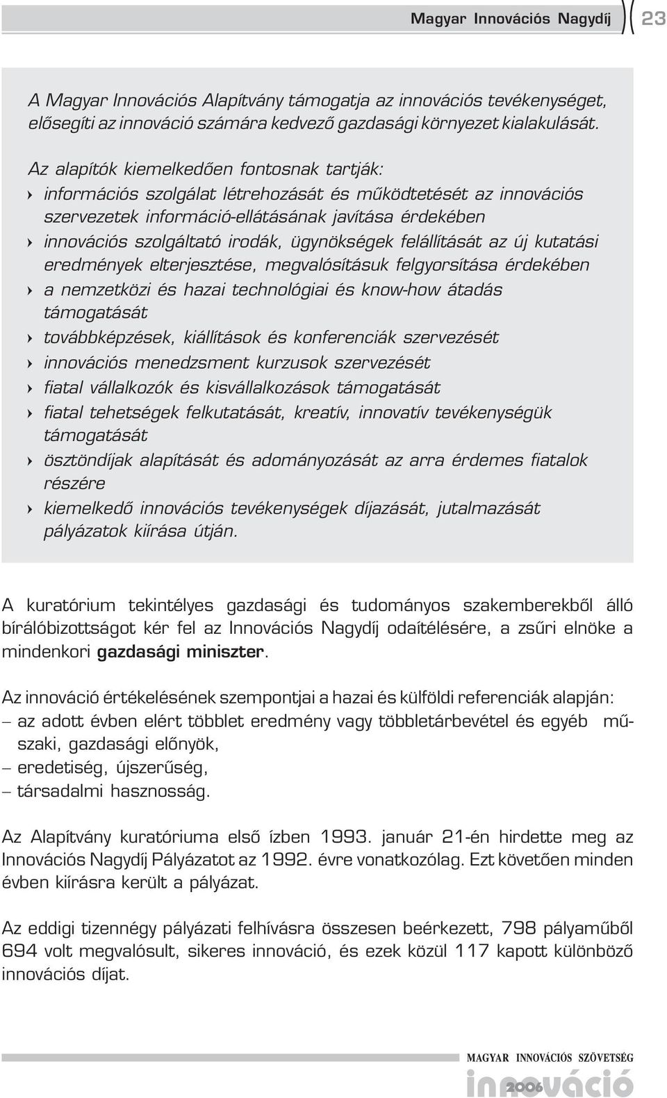 ügynökségek felállítását az új kutatási eredmények elterjesztése, megvalósításuk felgyorsítása érdekében a nemzetközi és hazai technológiai és know-how átadás támogatását továbbképzések, kiállítások