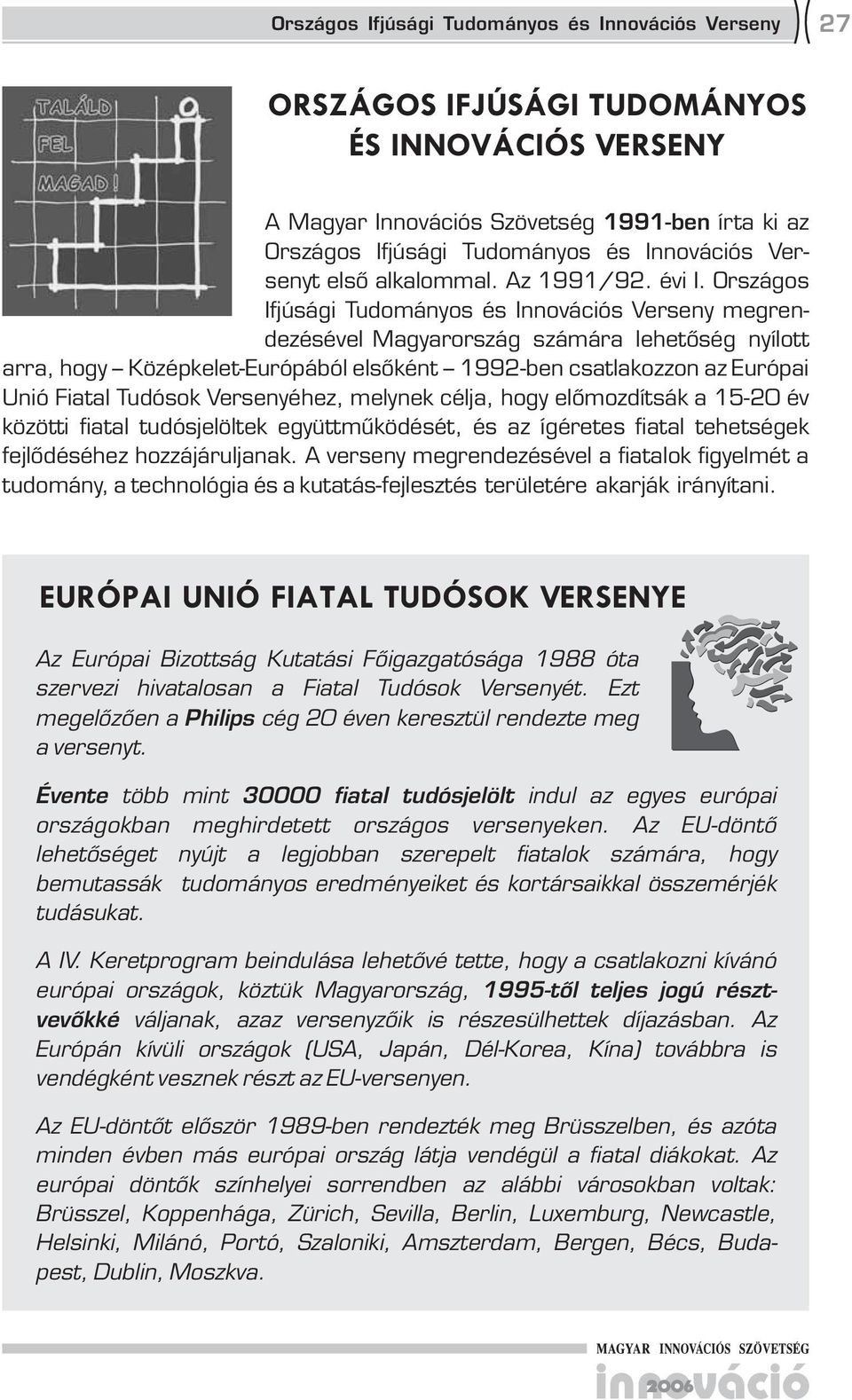 Országos Ifjúsági Tudományos és Innovációs Verseny megrendezésével Magyarország számára lehetőség nyílott arra, hogy Középkelet-Európából elsőként 1992-ben csatlakozzon az Európai Unió Fiatal Tudósok