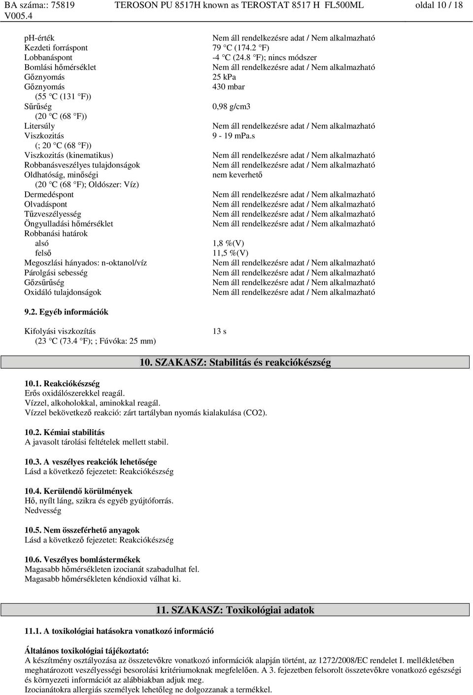 hőmérséklet Robbanási határok alsó felső Megoszlási hányados: n-oktanol/víz Párolgási sebesség Gőzsűrűség Oxidáló tulajdonságok 79 C (174.2 F) -4 C (24.