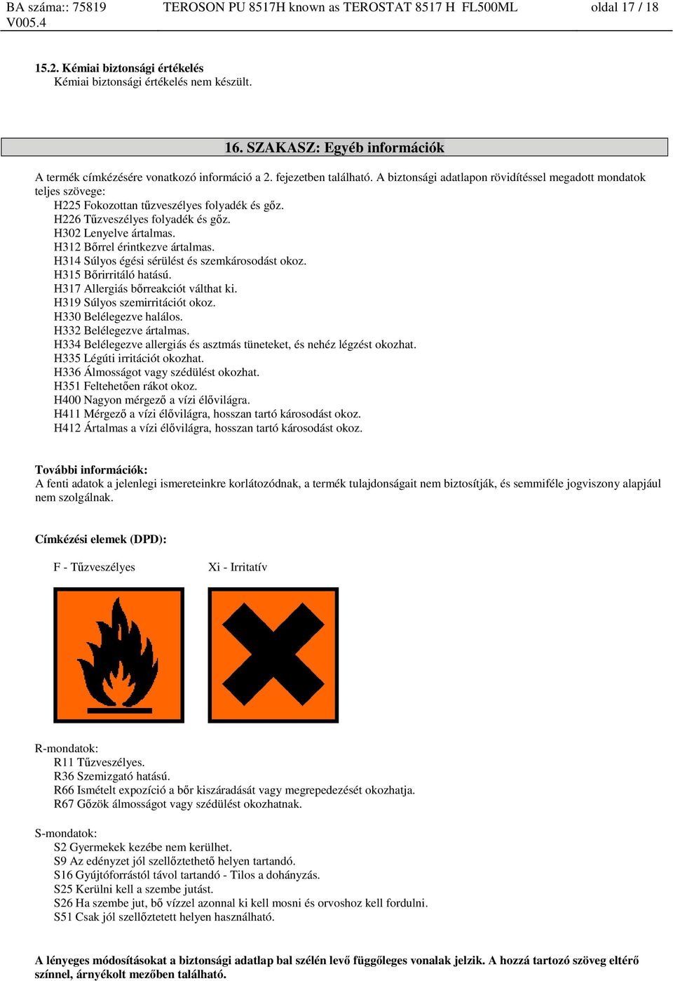 A biztonsági adatlapon rövidítéssel megadott mondatok teljes szövege: H225 Fokozottan tűzveszélyes folyadék és gőz. H226 Tűzveszélyes folyadék és gőz. H302 Lenyelve ártalmas.