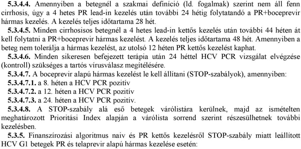 A kezelés teljes időtartama 48 hét. Amennyiben a beteg nem tolerálja a hármas kezelést, az utolsó 12 héten PR kettős kezelést kaphat. 5.3.4.6.