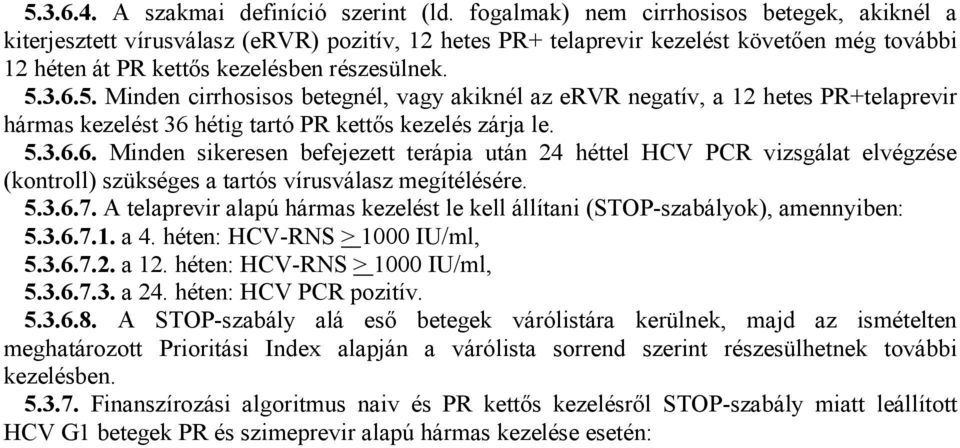 3.6.5. Minden cirrhosisos betegnél, vagy akiknél az ervr negatív, a 12 hetes PR+telaprevir hármas kezelést 36 hétig tartó PR kettős kezelés zárja le. 5.3.6.6. Minden sikeresen befejezett terápia után 24 héttel HCV PCR vizsgálat elvégzése (kontroll) szükséges a tartós vírusválasz megítélésére.