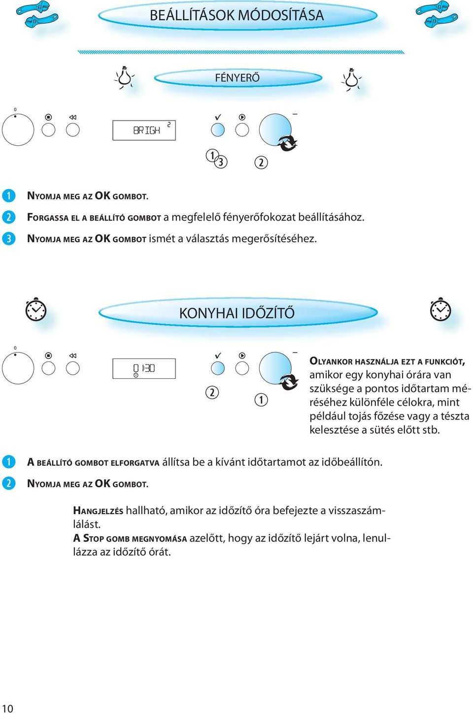 KONYHAI IDŐZÍTŐ OLYANKOR HASZNÁLJA EZT A FUNKCIÓT, amikor egy konyhai órára van szüksége a pontos időtartam méréséhez különféle célokra, mint például tojás főzése