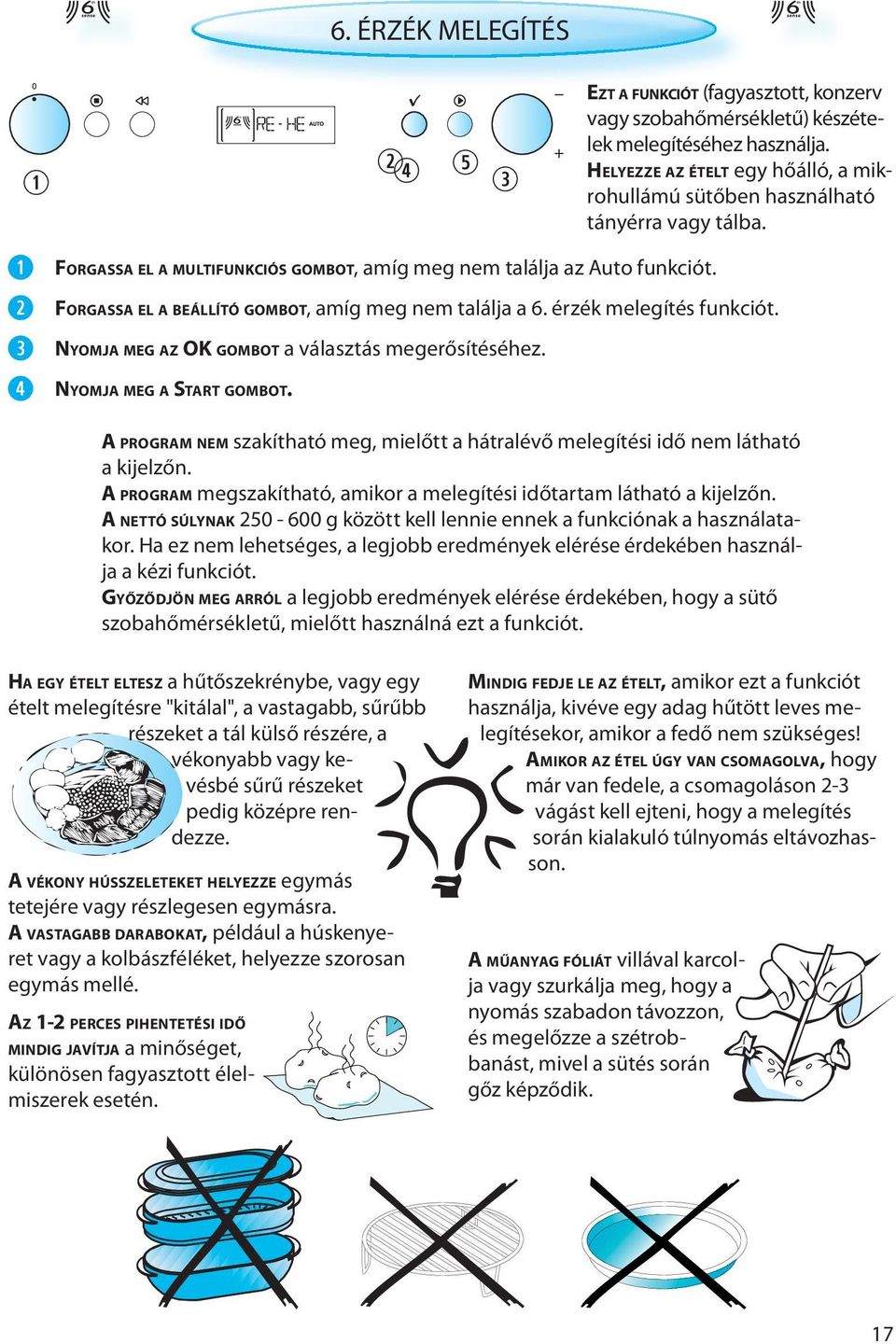 HELYEZZE AZ ÉTELT egy hőálló, a mikrohullámú sütőben használható tányérra vagy tálba. A PROGRAM NEM szakítható meg, mielőtt a hátralévő melegítési idő nem látható a kijelzőn.