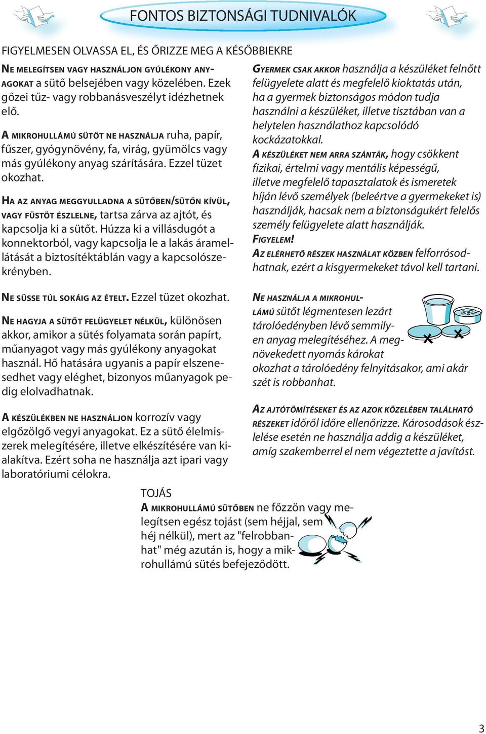 HA AZ ANYAG MEGGYULLADNA A SÜTŐBEN/SÜTŐN KÍVÜL, VAGY FÜSTÖT ÉSZLELNE, tartsa zárva az ajtót, és kapcsolja ki a sütőt.