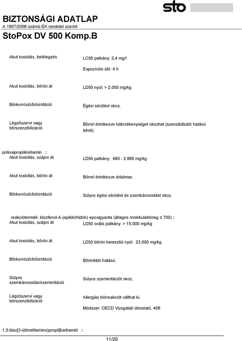 880 mg/kg Akut toxicitás, bőrön át Bőrrel érintkezve ártalmas. Bőrkorrózió/bőrirritáció Súlyos égési sérülést és szemkárosodást okoz.