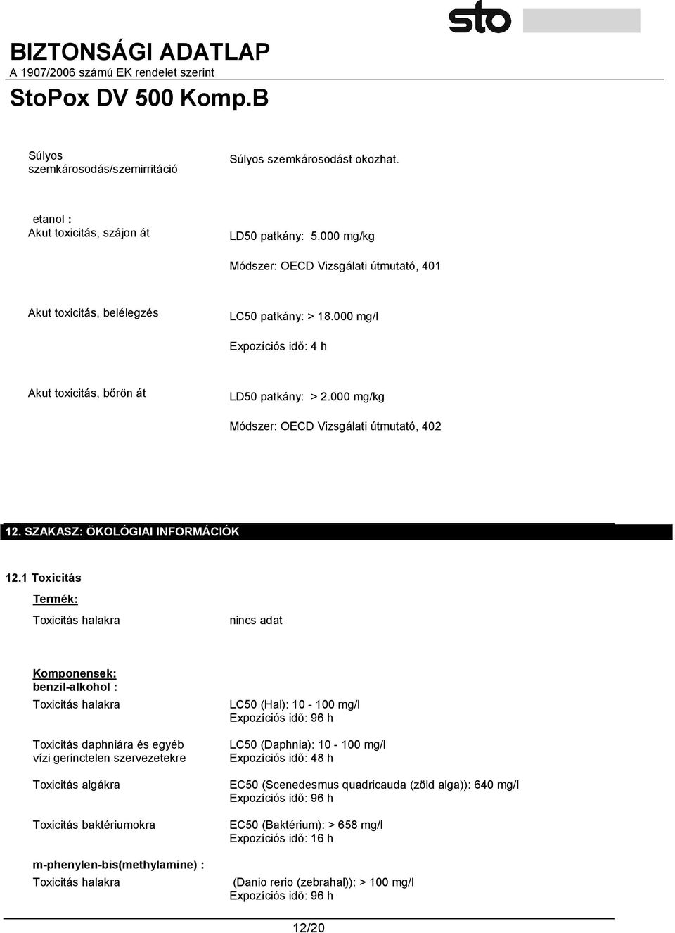 000 mg/kg Módszer: OECD Vizsgálati útmutató, 402 12. SZAKASZ: ÖKOLÓGIAI INFORMÁCIÓK 12.