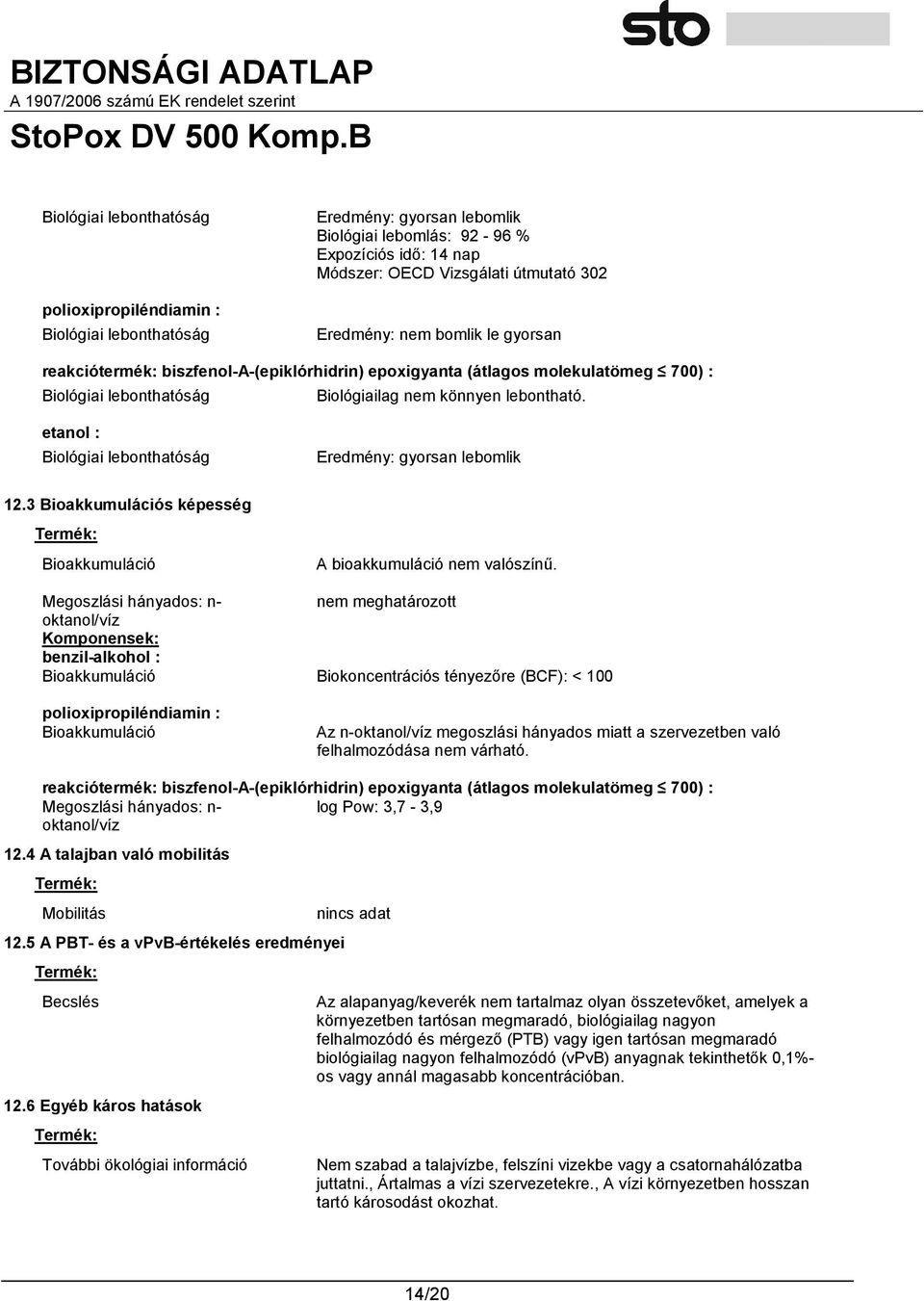 etanol : Biológiai lebonthatóság Eredmény: gyorsan lebomlik 12.3 Bioakkumulációs képesség Termék: Bioakkumuláció A bioakkumuláció nem valószínű.