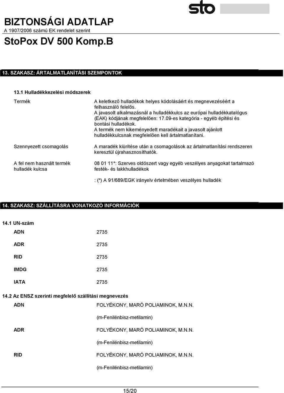 A javasolt alkalmazásnál a hulladékkulcs az európai hulladékkatalógus (EAK) kódjának megfelelően: 17.09-es kategória - egyéb építési és bontási hulladékok.