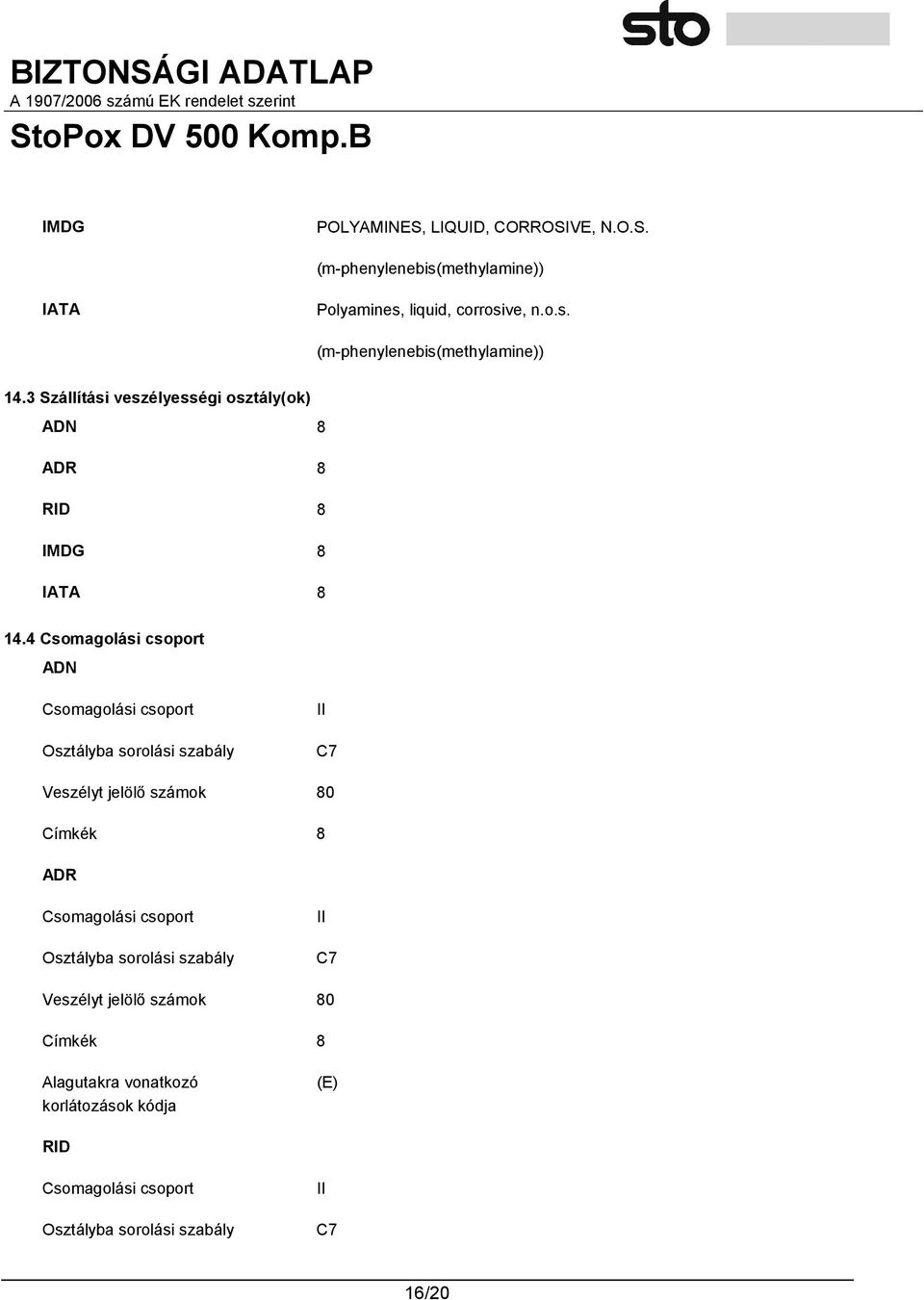 4 Csomagolási csoport ADN Csomagolási csoport Osztályba sorolási szabály II C7 Veszélyt jelölő számok 80 Címkék 8 ADR Csomagolási