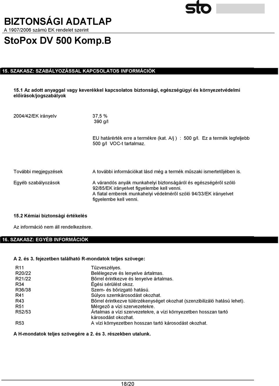 A/j ) : 500 g/l. Ez a termék legfeljebb 500 g/l VOC-t tartalmaz. További megjegyzések Egyéb szabályozások A további információkat lásd még a termék műszaki ismertetőjében is.