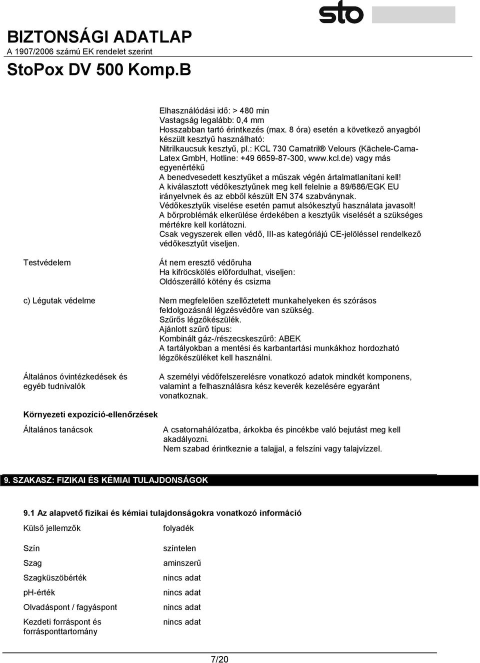 A kiválasztott védőkesztyűnek meg kell felelnie a 89/686/EGK EU irányelvnek és az ebből készült EN 374 szabványnak. Védőkesztyűk viselése esetén pamut alsókesztyű használata javasolt!