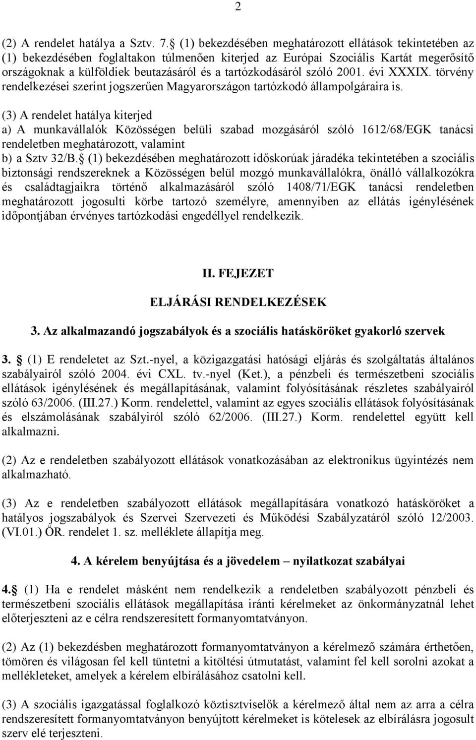 tartózkodásáról szóló 2001. évi XXXIX. törvény rendelkezései szerint jogszerűen Magyarországon tartózkodó állampolgáraira is.