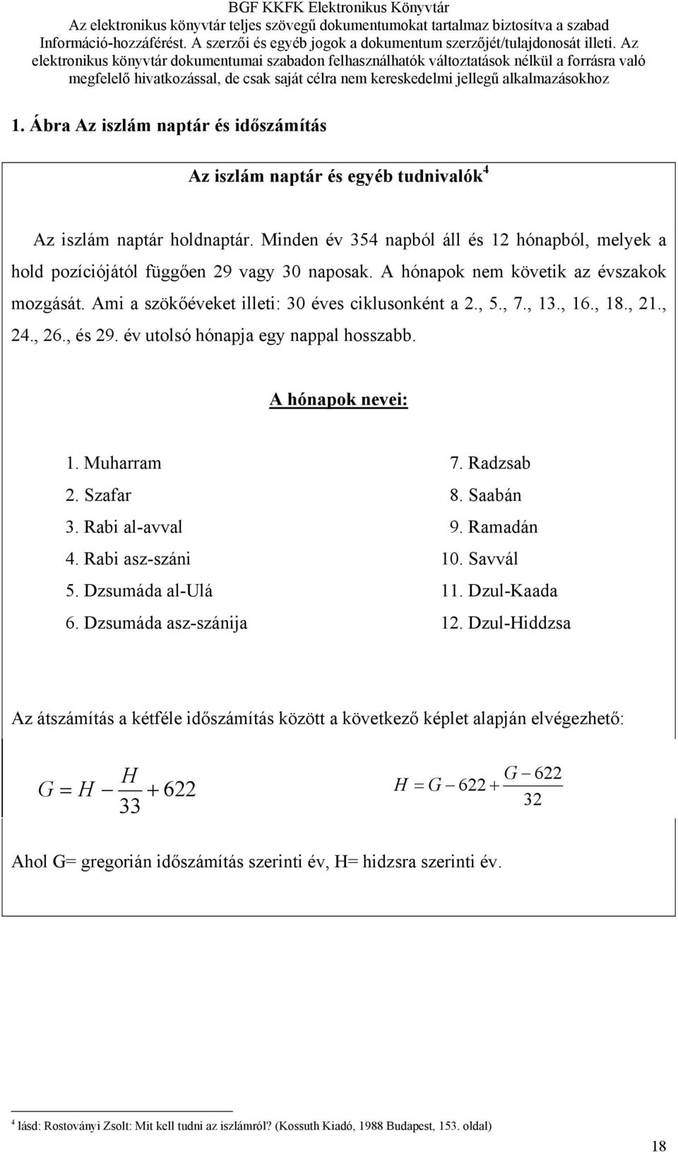 , 13., 16., 18., 21., 24., 26., és 29. év utolsó hónapja egy nappal hosszabb. A hónapok nevei: 1. Muharram 7. Radzsab 2. Szafar 8. Saabán 3. Rabi al-avval 9. Ramadán 4. Rabi asz-száni 10. Savvál 5.