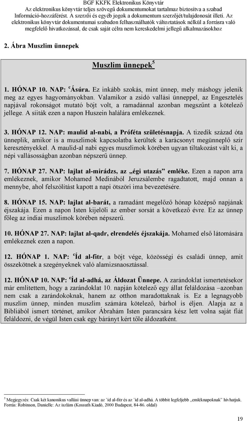 HÓNAP 12. NAP: maulid al-nabi, a Próféta születésnapja. A tizedik század óta ünneplik, amikor is a muszlimok kapcsolatba kerültek a karácsonyt megünneplő szír keresztényekkel.