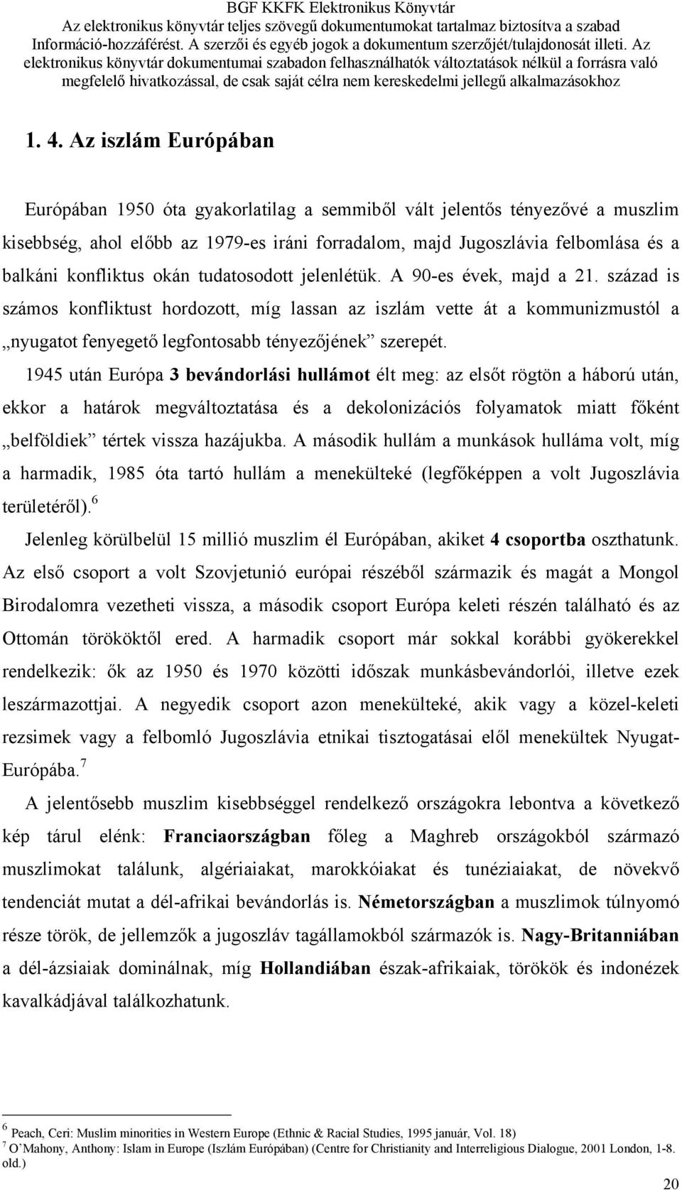 század is számos konfliktust hordozott, míg lassan az iszlám vette át a kommunizmustól a nyugatot fenyegető legfontosabb tényezőjének szerepét.