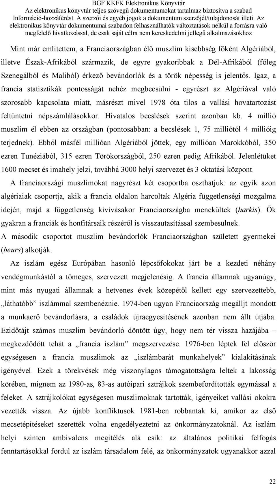 Igaz, a francia statisztikák pontosságát nehéz megbecsülni - egyrészt az Algériával való szorosabb kapcsolata miatt, másrészt mivel 1978 óta tilos a vallási hovatartozást feltüntetni