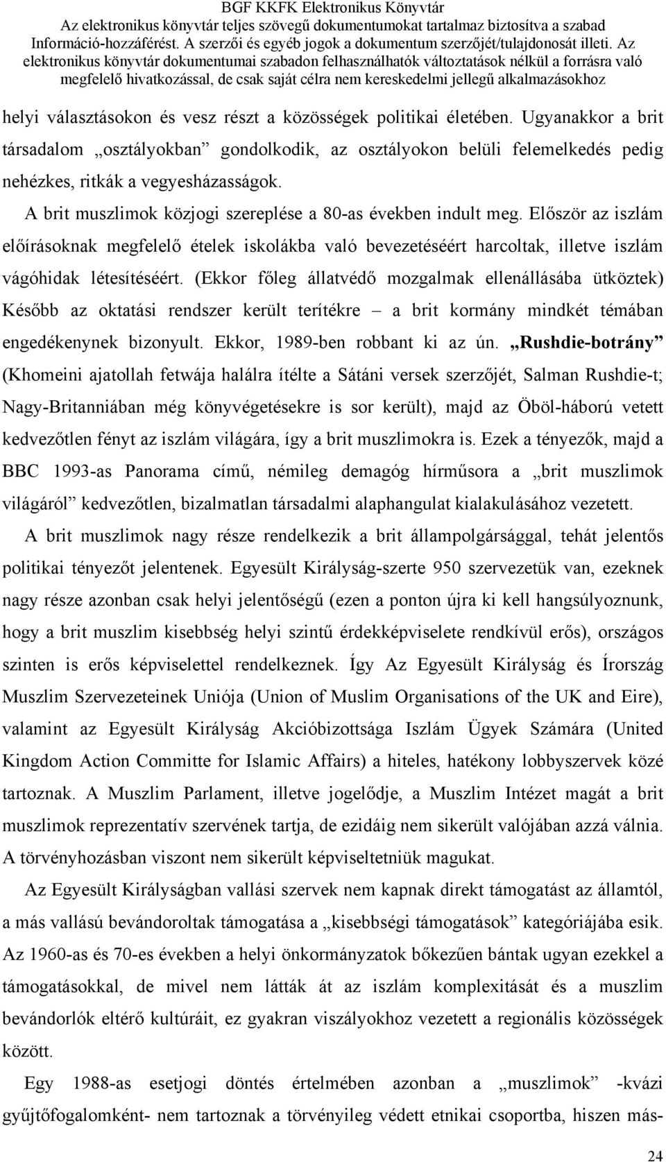 (Ekkor főleg állatvédő mozgalmak ellenállásába ütköztek) Később az oktatási rendszer került terítékre a brit kormány mindkét témában engedékenynek bizonyult. Ekkor, 1989-ben robbant ki az ún.