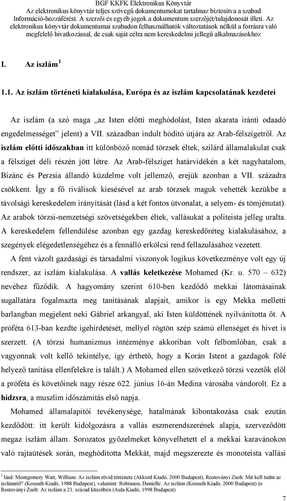 században indult hódító útjára az Arab-félszigetről. Az iszlám előtti időszakban itt különböző nomád törzsek éltek, szilárd államalakulat csak a félsziget déli részén jött létre.