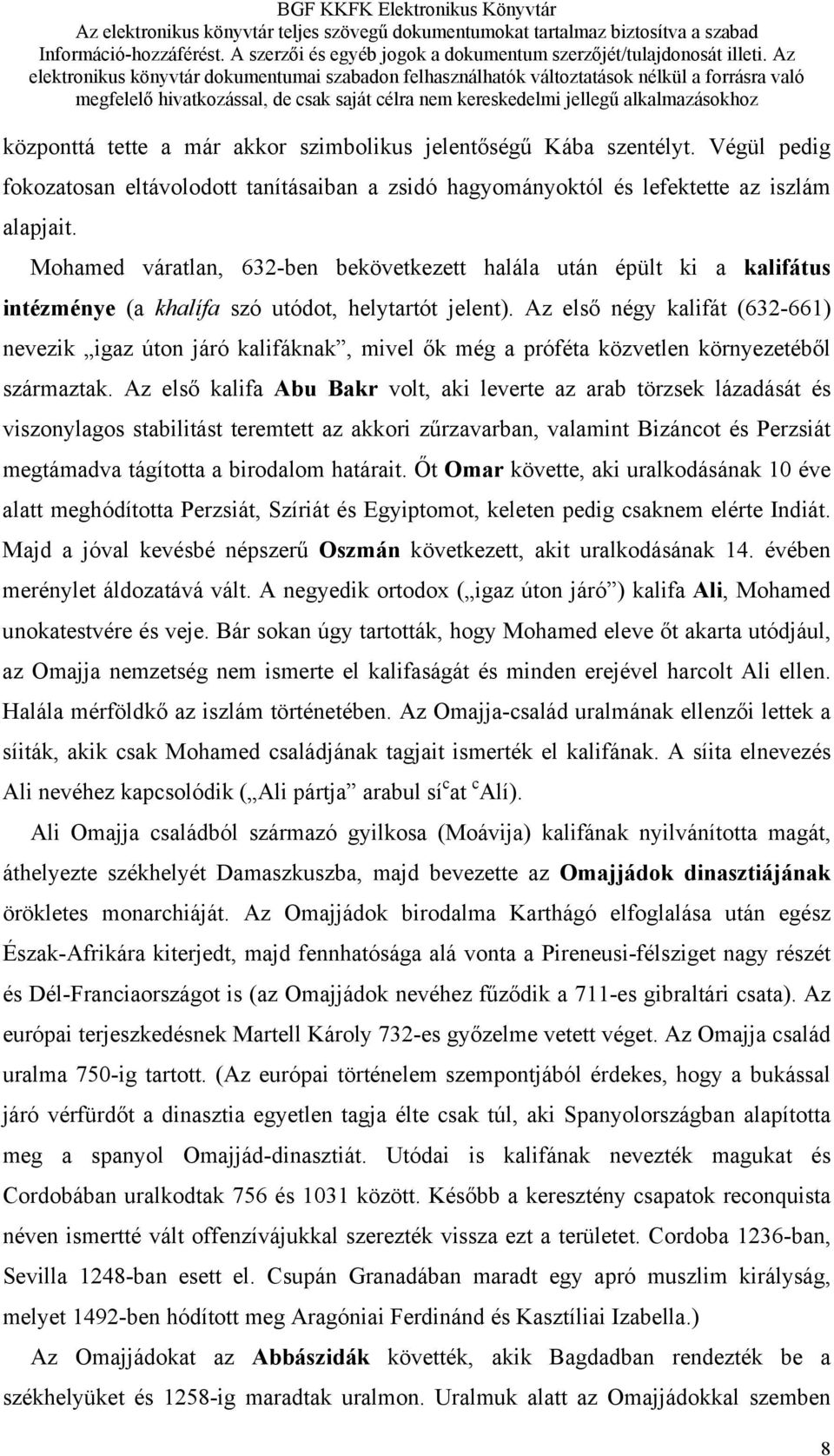 Az első négy kalifát (632-661) nevezik igaz úton járó kalifáknak, mivel ők még a próféta közvetlen környezetéből származtak.