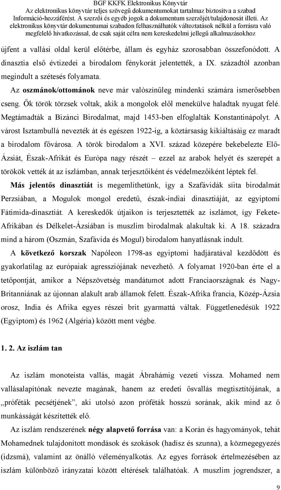 Megtámadták a Bizánci Birodalmat, majd 1453-ben elfoglalták Konstantinápolyt. A várost Isztambullá nevezték át és egészen 1922-ig, a köztársaság kikiáltásáig ez maradt a birodalom fővárosa.