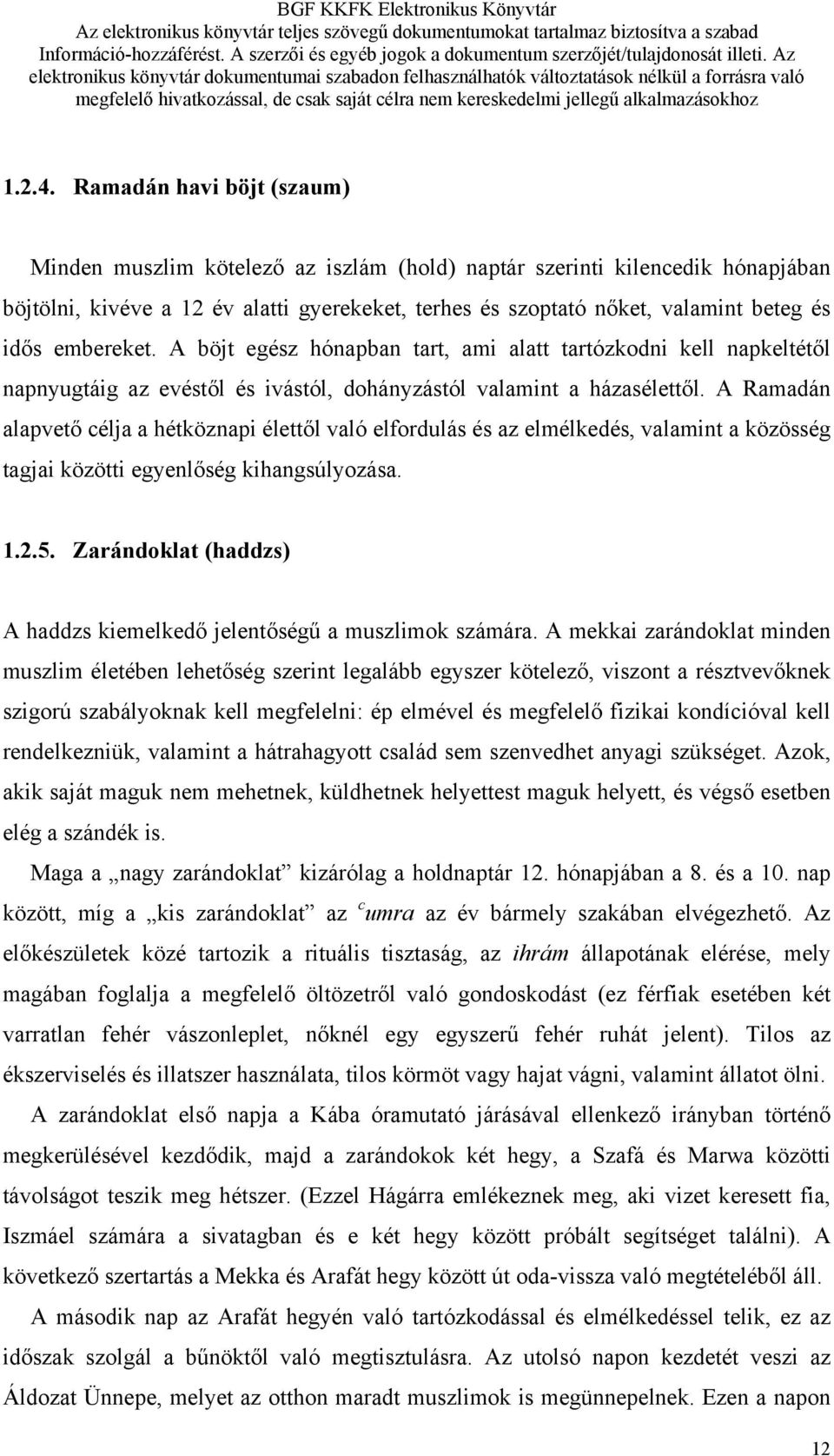 embereket. A böjt egész hónapban tart, ami alatt tartózkodni kell napkeltétől napnyugtáig az evéstől és ivástól, dohányzástól valamint a házasélettől.