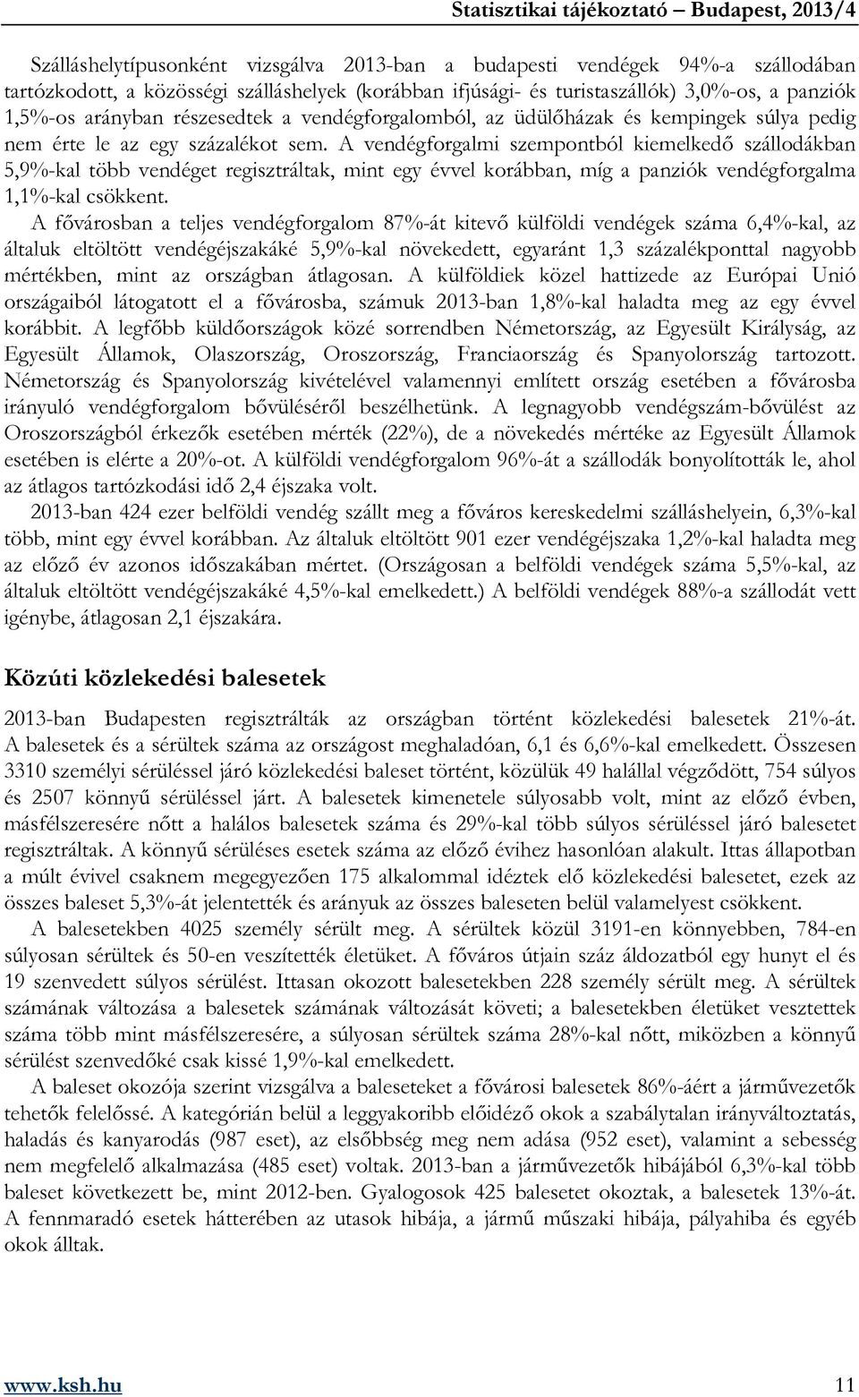 A vendégforgalmi szempontból kiemelkedő szállodákban 5,9%-kal több vendéget regisztráltak, mint egy évvel korábban, míg a panziók vendégforgalma 1,1%-kal csökkent.