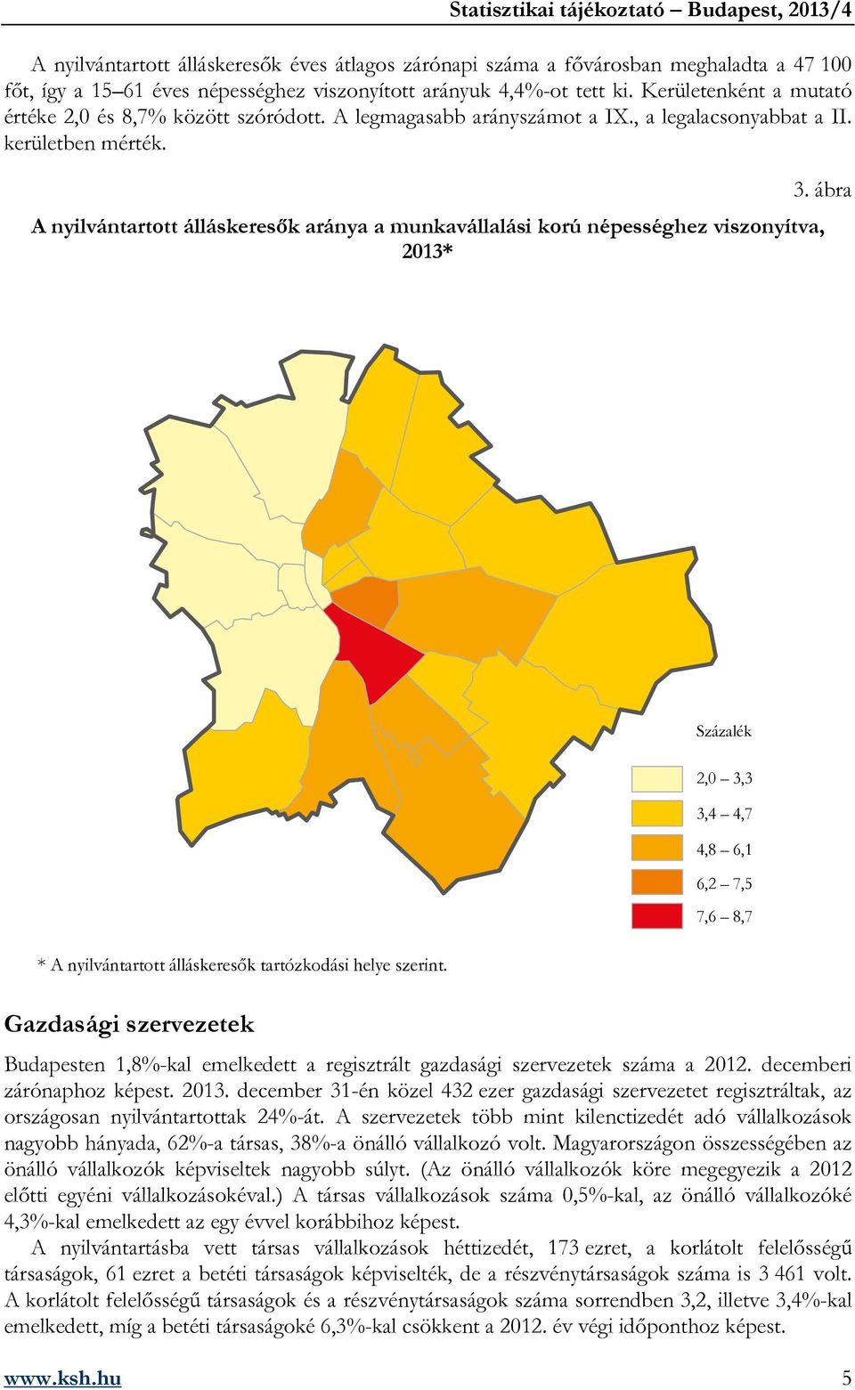 ábra A nyilvántartott álláskeresők aránya a munkavállalási korú népességhez viszonyítva, 2013* Százalék 2,0 3,3 3,4 4,7 4,8 6,1 6,2 7,5 7,6 8,7 * A nyilvántartott álláskeresők tartózkodási helye