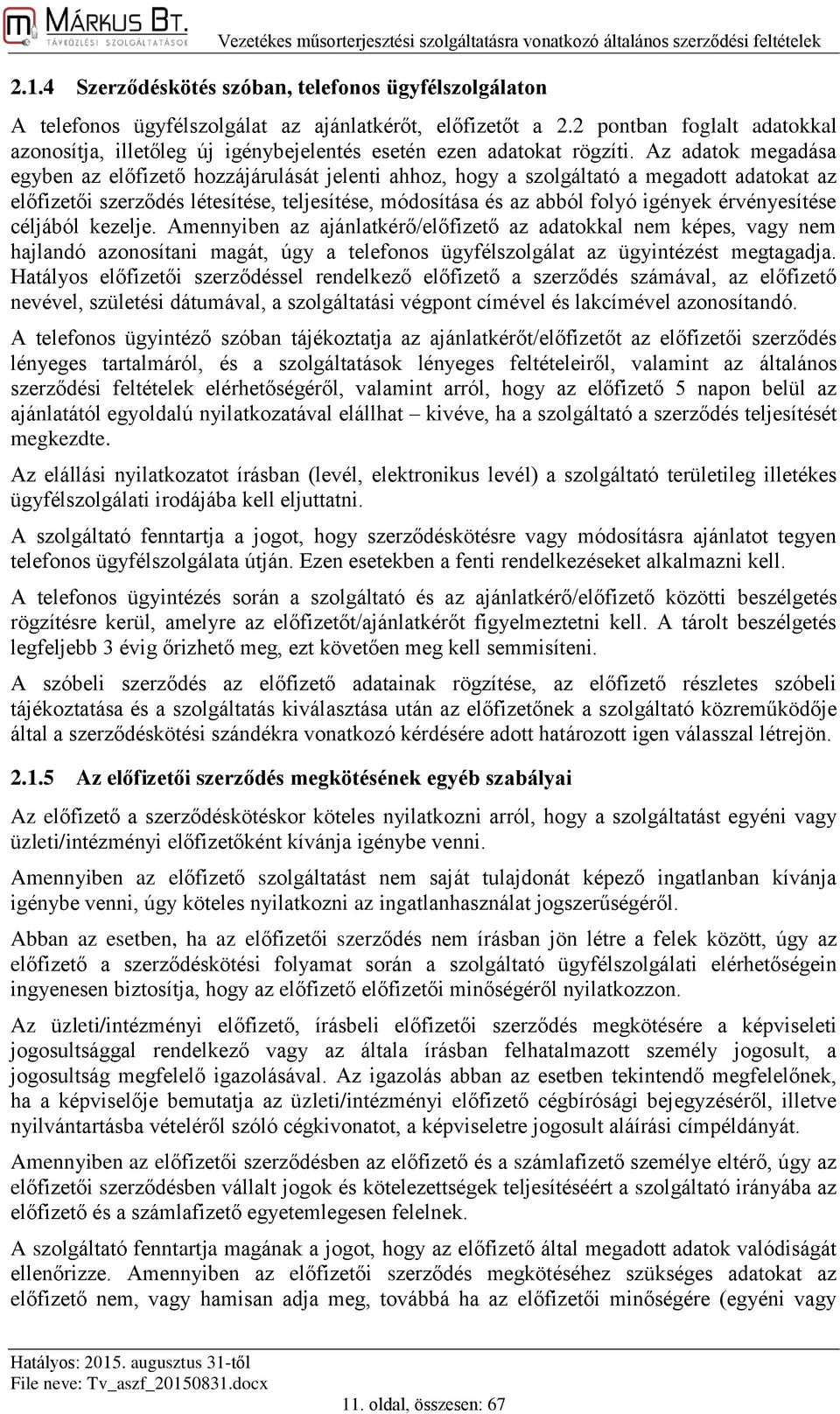 Az adatok megadása egyben az előfizető hozzájárulását jelenti ahhoz, hogy a szolgáltató a megadott adatokat az előfizetői szerződés létesítése, teljesítése, módosítása és az abból folyó igények